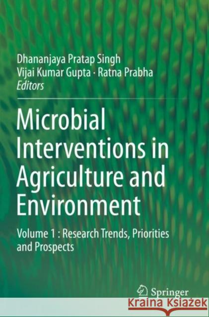 Microbial Interventions in Agriculture and Environment: Volume 1: Research Trends, Priorities and Prospects Dhananjaya Pratap Singh Vijai Kumar Gupta Ratna Prabha 9789811383939