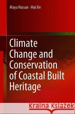 Climate Change and Conservation of Coastal Built Heritage Maya Hassan Hui Xie 9789811386718 Springer