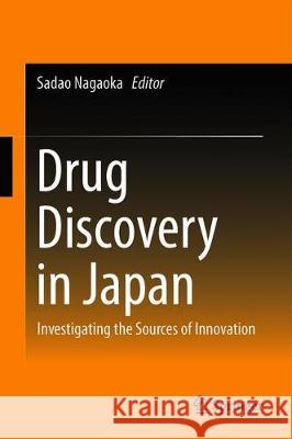 Drug Discovery in Japan: Investigating the Sources of Innovation Nagaoka, Sadao 9789811389054 Springer