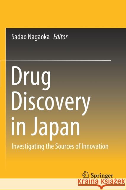 Drug Discovery in Japan: Investigating the Sources of Innovation Sadao Nagaoka 9789811389085 Springer