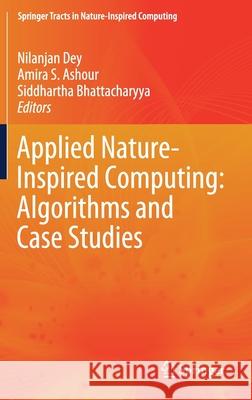 Applied Nature-Inspired Computing: Algorithms and Case Studies Nilanjan Dey Amira S. Ashour Siddhartha Bhattacharyya 9789811392627