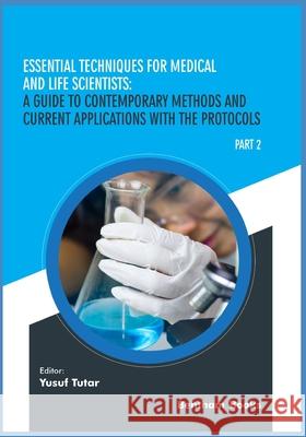 Essential Techniques for Medical and Life Scientists: A guide to contemporary methods and current applications with the protocols: Part 2 Yusuf Tutar 9789811464850 Bentham Science Publishers