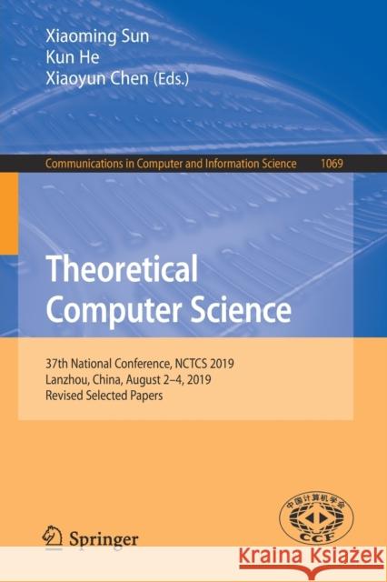 Theoretical Computer Science: 37th National Conference, Nctcs 2019, Lanzhou, China, August 2-4, 2019, Revised Selected Papers Sun, Xiaoming 9789811501043
