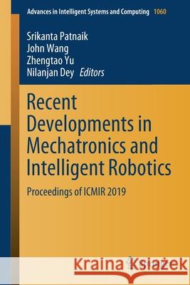 Recent Developments in Mechatronics and Intelligent Robotics: Proceedings of Icmir 2019 Patnaik, Srikanta 9789811502378