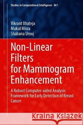 Non-Linear Filters for Mammogram Enhancement: A Robust Computer-Aided Analysis Framework for Early Detection of Breast Cancer Bhateja, Vikrant 9789811504419