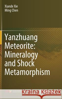 Yanzhuang Meteorite: Mineralogy and Shock Metamorphism Xiande Xie Ming Chen 9789811507342 Springer