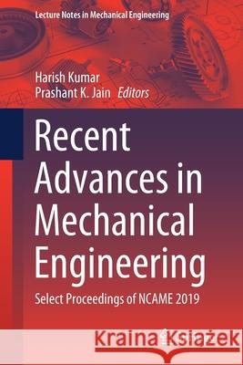 Recent Advances in Mechanical Engineering: Select Proceedings of Ncame 2019 Kumar, Harish 9789811510700