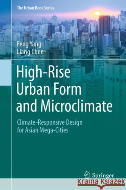 High-Rise Urban Form and Microclimate: Climate-Responsive Design for Asian Mega-Cities Yang, Feng 9789811517136 Springer