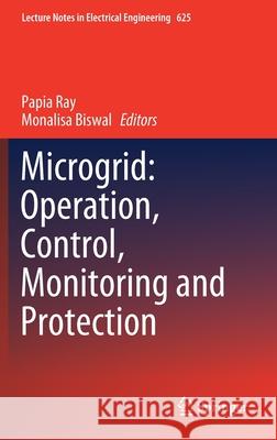 Microgrid: Operation, Control, Monitoring and Protection Papia Ray Monalisa Biswal 9789811517808