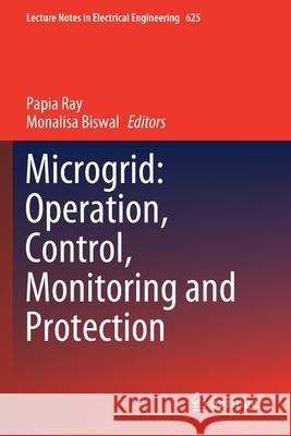 Microgrid: Operation, Control, Monitoring and Protection Papia Ray Monalisa Biswal 9789811517839