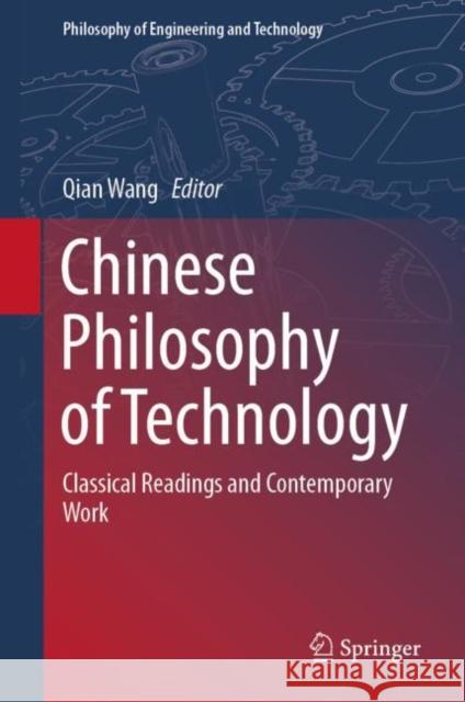 Chinese Philosophy of Technology: Classical Readings and Contemporary Work Wang, Qian 9789811519512
