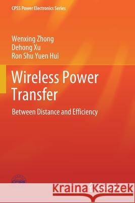 Wireless Power Transfer: Between Distance and Efficiency Wenxing Zhong Dehong Xu Ron Shu Yuen Hui 9789811524431