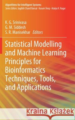 Statistical Modelling and Machine Learning Principles for Bioinformatics Techniques, Tools, and Applications K. G. Srinivasa G. M. Siddesh S. R. Manisekhar 9789811524448