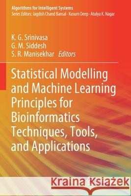 Statistical Modelling and Machine Learning Principles for Bioinformatics Techniques, Tools, and Applications K. G. Srinivasa G. M. Siddesh S. R. Manisekhar 9789811524479