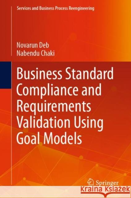 Business Standard Compliance and Requirements Validation Using Goal Models Novarun Deb Nabendu Chaki 9789811525001