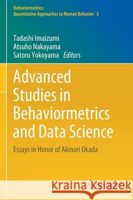 Advanced Studies in Behaviormetrics and Data Science: Essays in Honor of Akinori Okada Tadashi Imaizumi Atsuho Nakayama Satoru Yokoyama 9789811527029