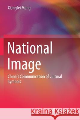 National Image: China's Communication of Cultural Symbols Xiangfei Meng Wei Feng 9789811531491