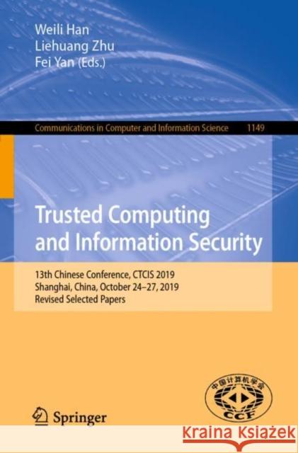Trusted Computing and Information Security: 13th Chinese Conference, Ctcis 2019, Shanghai, China, October 24-27, 2019, Revised Selected Papers Han, Weili 9789811534171 Springer