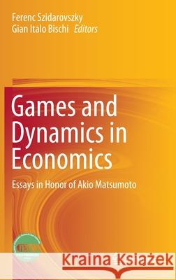 Games and Dynamics in Economics: Essays in Honor of Akio Matsumoto Szidarovszky, Ferenc 9789811536229