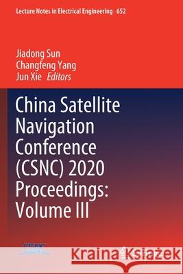 China Satellite Navigation Conference (Csnc) 2020 Proceedings: Volume III Jiadong Sun Changfeng Yang Jun Xie 9789811537172