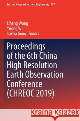 Proceedings of the 6th China High Resolution Earth Observation Conference (Chreoc 2019) Liheng Wang Yirong Wu Jianya Gong 9789811539497