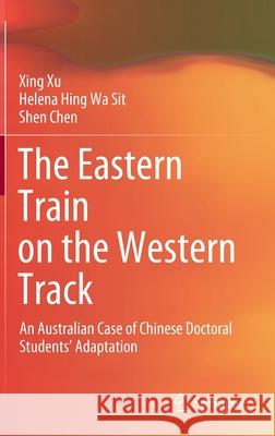 The Eastern Train on the Western Track: An Australian Case of Chinese Doctoral Students' Adaptation Xu, Xing 9789811542640