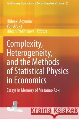 Complexity, Heterogeneity, and the Methods of Statistical Physics in Economics: Essays in Memory of Masanao Aoki Hideaki Aoyama Yuji Aruka Hiroshi Yoshikawa 9789811548086