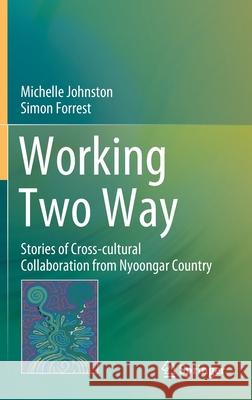Working Two Way: Stories of Cross-Cultural Collaboration from Nyoongar Country Johnston, Michelle 9789811549120