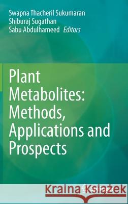 Plant Metabolites: Methods, Applications and Prospects Sabu Abdulhameed Shiburaj Sugathan Swapna Thacheril Sukumaran 9789811551352 Springer