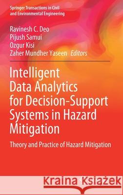 Intelligent Data Analytics for Decision-Support Systems in Hazard Mitigation: Theory and Practice of Hazard Mitigation Deo, Ravinesh C. 9789811557712