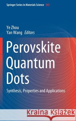 Perovskite Quantum Dots: Synthesis, Properties and Applications Zhou, Ye 9789811566363