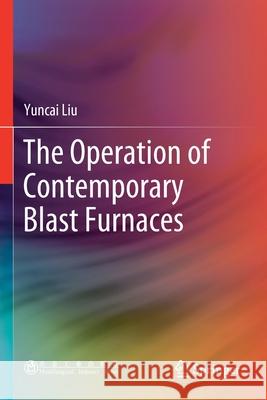 The Operation of Contemporary Blast Furnaces Yuncai Liu Jianliang Zhang Kexin Jiao 9789811570766