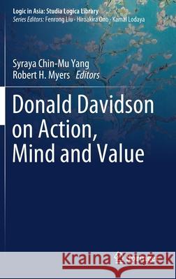 Donald Davidson on Action, Mind and Value Syraya Chin Yang Robert H. Myers 9789811572296 Springer