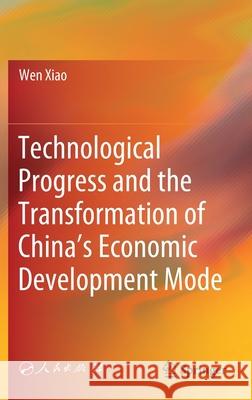 Technological Progress and the Transformation of China's Economic Development Mode Wen Xiao Min Hui Jie Yu 9789811572807 Springer