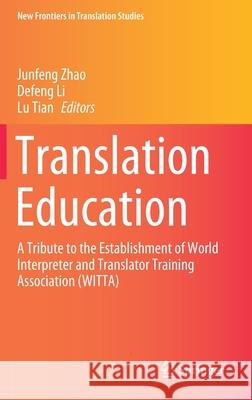 Translation Education: A Tribute to the Establishment of World Interpreter and Translator Training Association (Witta) Zhao, Junfeng 9789811573897 Springer