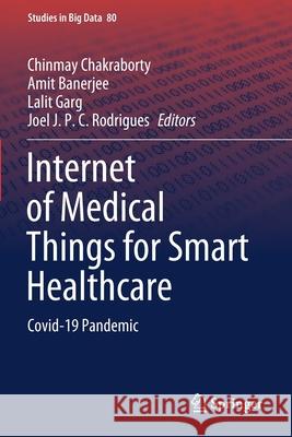 Internet of Medical Things for Smart Healthcare: Covid-19 Pandemic Chinmay Chakraborty Amit Banerjee Lalit Garg 9789811580994