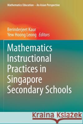 Mathematics Instructional Practices in Singapore Secondary Schools Berinderjeet Kaur Yew Hoong Leong 9789811589584