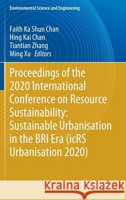 Proceedings of the 2020 International Conference on Resource Sustainability: Sustainable Urbanisation in the Bri Era (Icrs Urbanisation 2020) Faith Ka Shun Chan Hing Kai Chan Tiantian Zhang 9789811596049