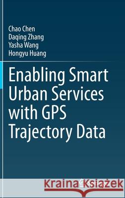Enabling Smart Urban Services with GPS Trajectory Data Chao Chen Daqing Zhang Yasha Wang 9789811601774
