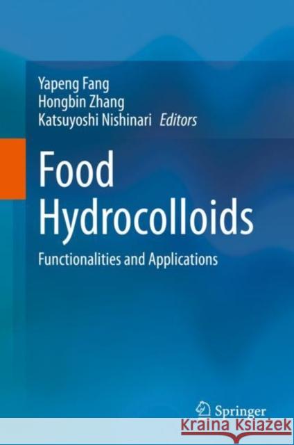 Food Hydrocolloids: Functionalities and Applications Yapeng Fang Hongbin Zhang Katsuyoshi Nishinari 9789811603198