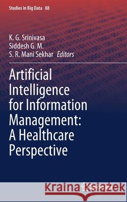 Artificial Intelligence for Information Management: A Healthcare Perspective Srinivasa K Siddesh G S. R. Mani Sekhar 9789811604140