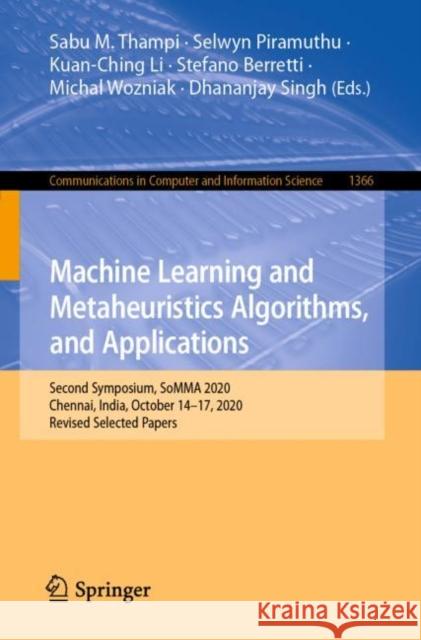 Machine Learning and Metaheuristics Algorithms, and Applications: Second Symposium, Somma 2020, Chennai, India, October 14-17, 2020, Revised Selected Sabu M. Thampi Selwyn Piramuthu Kuan-Ching Li 9789811604188