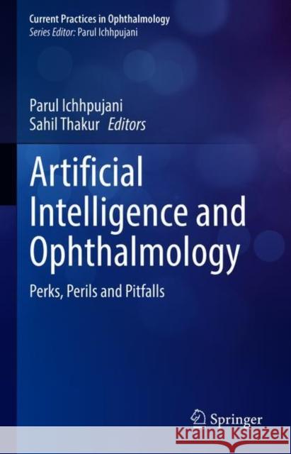 Artificial Intelligence and Ophthalmology: Perks, Perils and Pitfalls Parul Ichhpujani Sahil Thakur 9789811606335 Springer