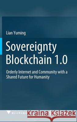 Sovereignty Blockchain 1.0: Orderly Internet and Community with a Shared Future for Humanity Yuming Lian 9789811607561