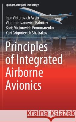 Principles of Integrated Airborne Avionics Igor Victorovich Avtin Vladimir Ivanovich Baburov Boris Victorovich Ponomarenko 9789811608964