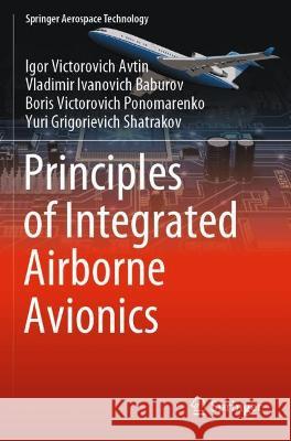 Principles of Integrated Airborne Avionics Igor Victorovich Avtin, Vladimir Ivanovich Baburov, Boris Victorovich Ponomarenko 9789811608995