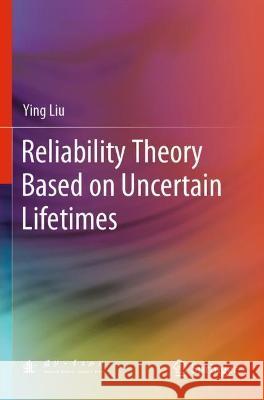 Reliability Theory Based on Uncertain Lifetimes Ying Liu 9789811609978