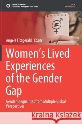 Women's Lived Experiences of the Gender Gap: Gender Inequalities from Multiple Global Perspectives Angela Fitzgerald 9789811611735
