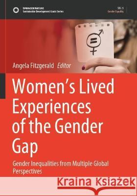 Women's Lived Experiences of the Gender Gap: Gender Inequalities from Multiple Global Perspectives Fitzgerald, Angela 9789811611766