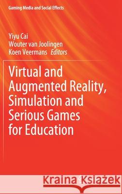 Virtual and Augmented Reality, Simulation and Serious Games for Education Yiyu Cai Wouter Va Koen Veermans 9789811613609
